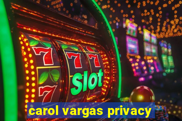 carol vargas privacy